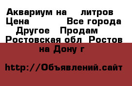 Аквариум на 40 литров › Цена ­ 6 000 - Все города Другое » Продам   . Ростовская обл.,Ростов-на-Дону г.